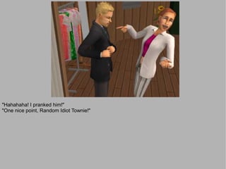 "Hahahaha! I pranked him!"
"One nice point, Random Idiot Townie!"
 