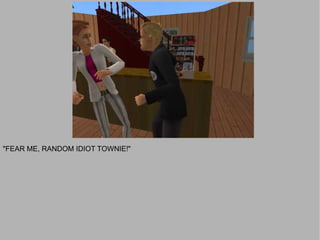 "FEAR ME, RANDOM IDIOT TOWNIE!"
 