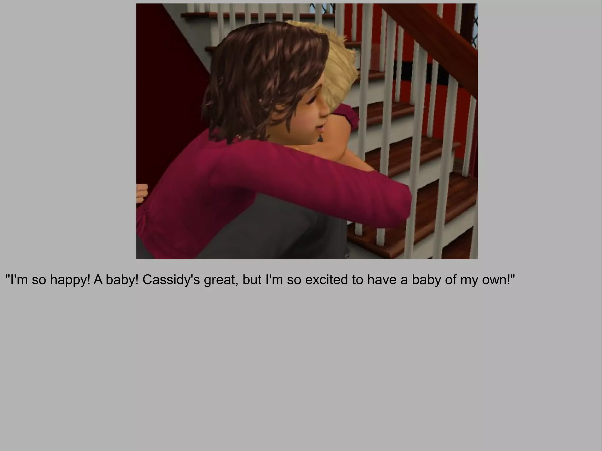 "I'm so happy! A baby! Cassidy's great, but I'm so excited to have a baby of my own!"
 