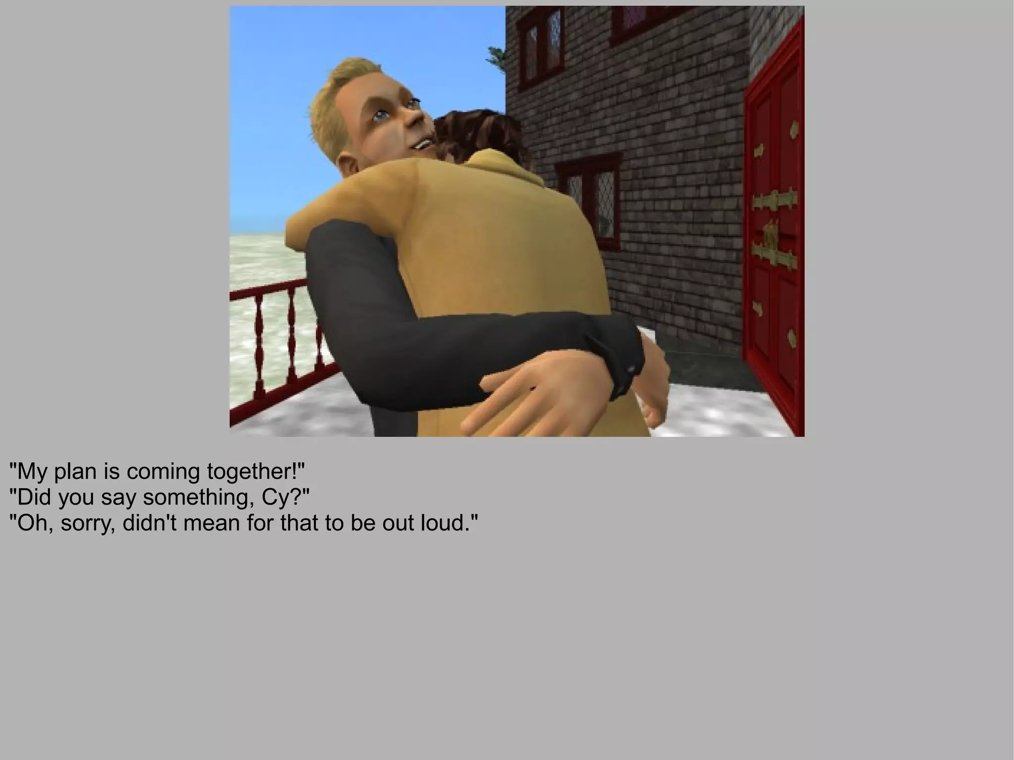 "My plan is coming together!"
"Did you say something, Cy?"
"Oh, sorry, didn't mean for that to be out loud."
 