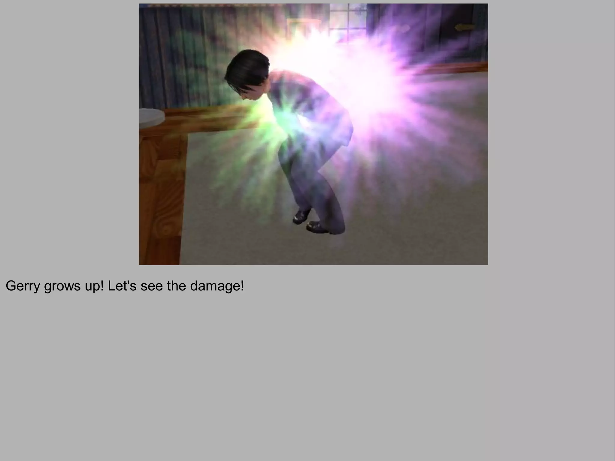 Gerry grows up! Let's see the damage!
 