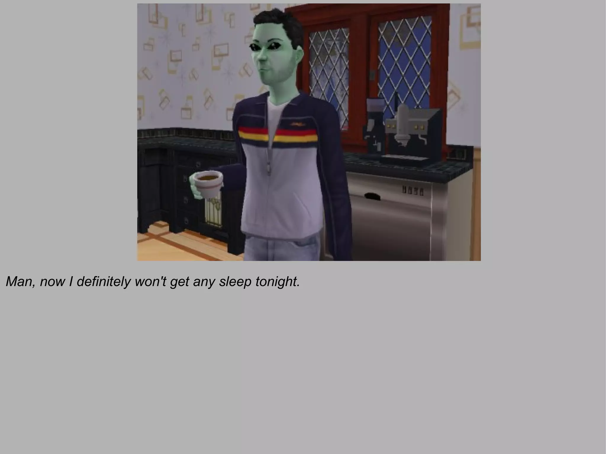 Man, now I definitely won't get any sleep tonight.
 