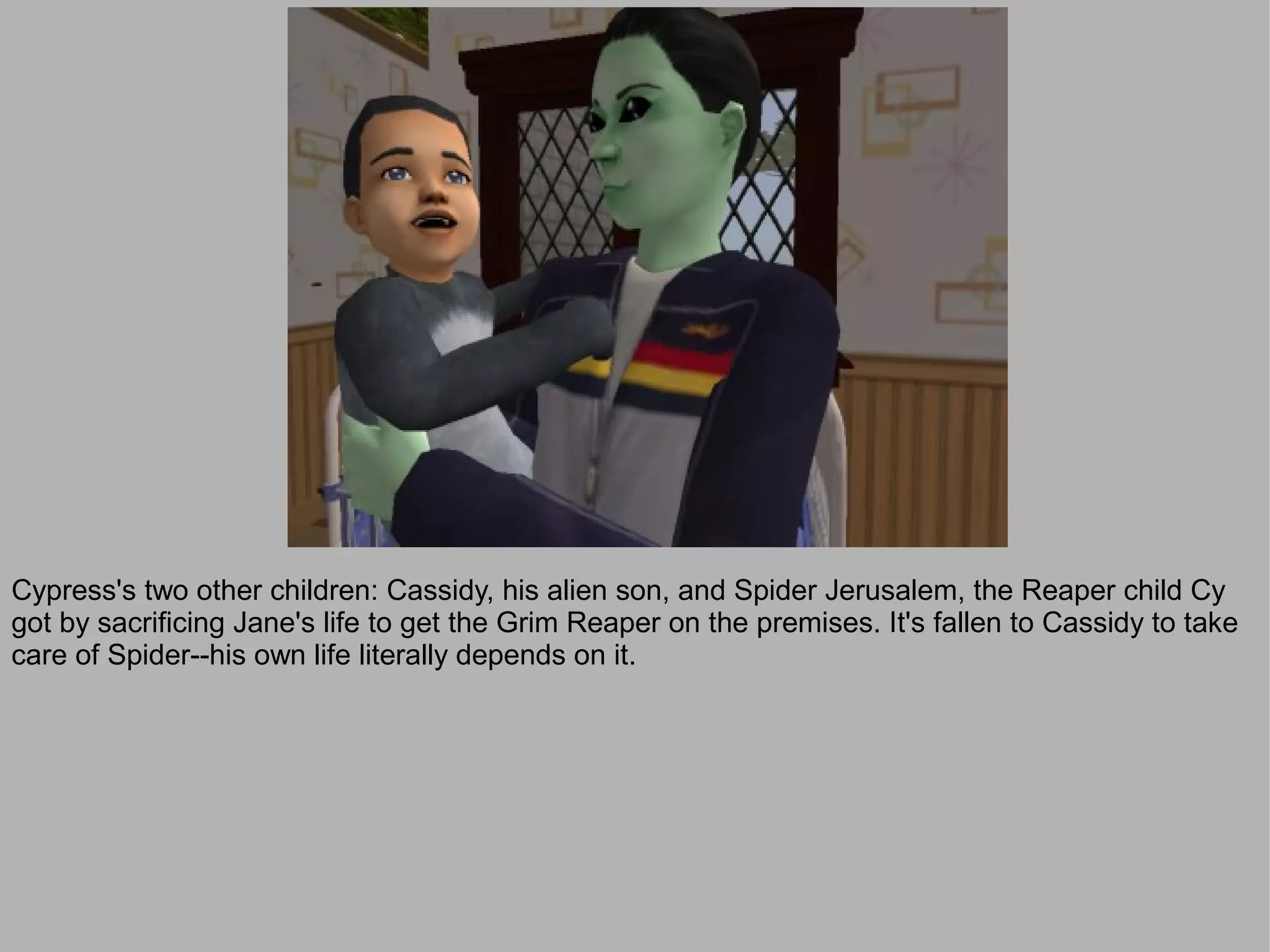 Cypress's two other children: Cassidy, his alien son, and Spider Jerusalem, the Reaper child Cy
got by sacrificing Jane's life to get the Grim Reaper on the premises. It's fallen to Cassidy to take
care of Spider--his own life literally depends on it.
 