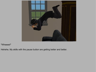 "Wheeee!"

Hehehe. My skills with the pause button are getting better and better.
 