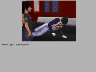 "Hrhmn? Spi'r? Whayouwan?"
 