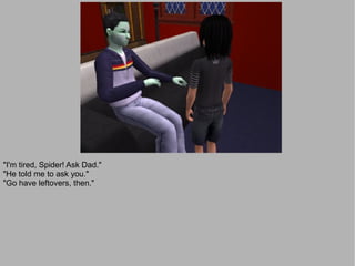 "I'm tired, Spider! Ask Dad."
"He told me to ask you."
"Go have leftovers, then."
 