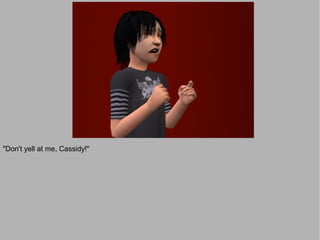 "Don't yell at me, Cassidy!"
 