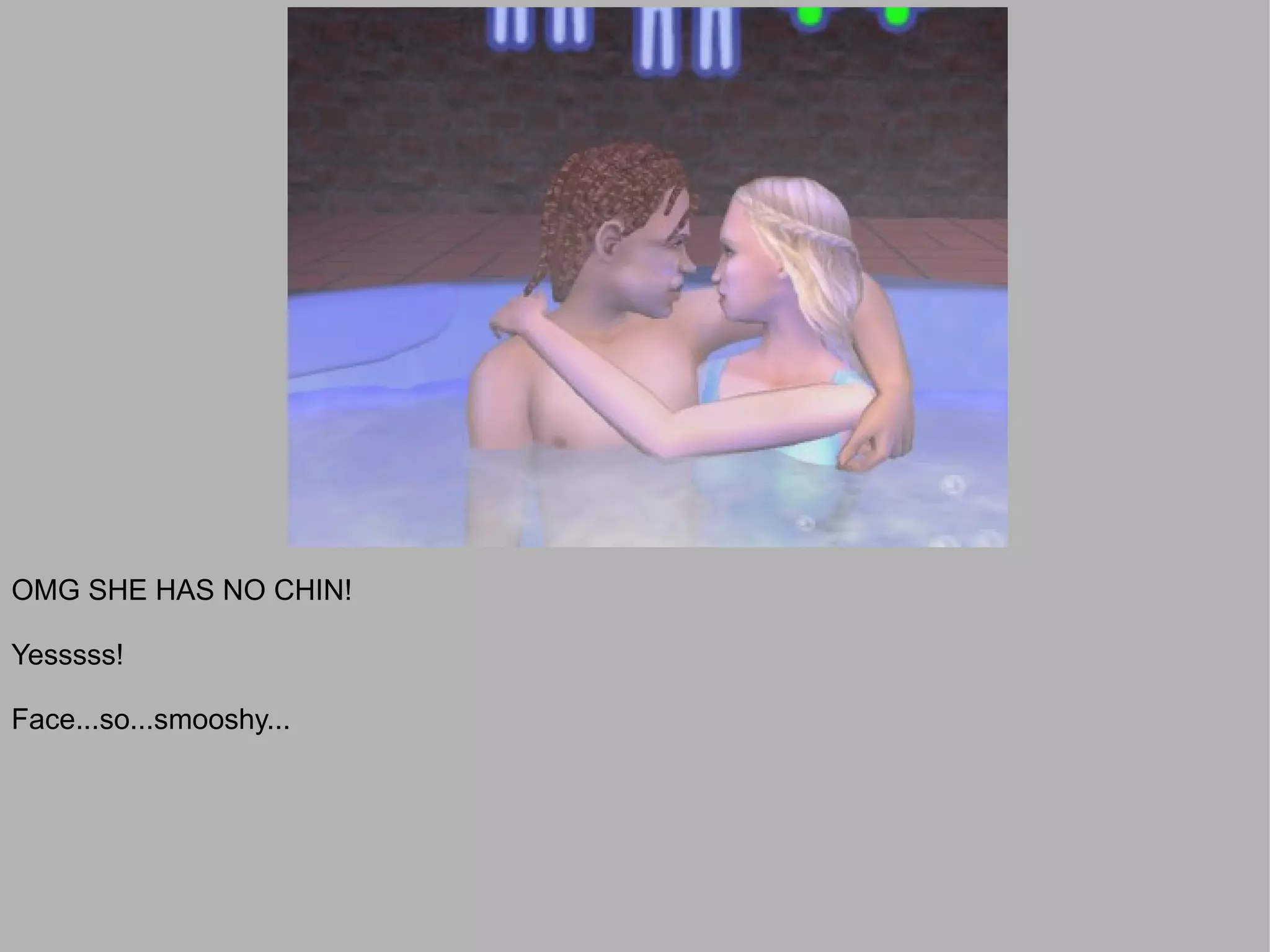 OMG SHE HAS NO CHIN!

Yesssss!

Face...so...smooshy...
 