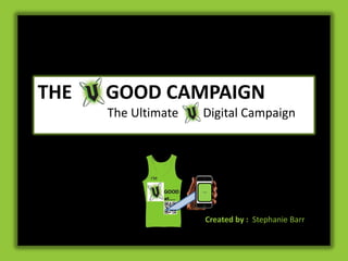THE   GOOD CAMPAIGN
      The Ultimate   Digital Campaign




                     SURFING!




                         Created by : Stephanie Barr
 