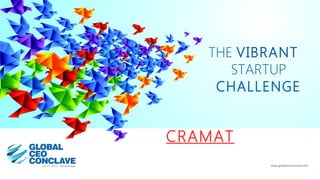 THE VIBRANT
STARTUP
CHALLENGE
www.globalceoconclave.com
CRAMAT
 