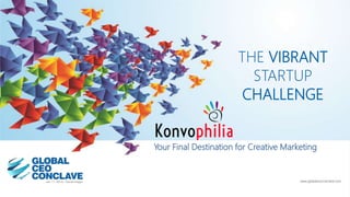 THE VIBRANT
STARTUP
CHALLENGE
www.globalceoconclave.com
Your Final Destination for Creative Marketing
 