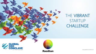 THE VIBRANT
STARTUP
CHALLENGE
www.globalceoconclave.com
 