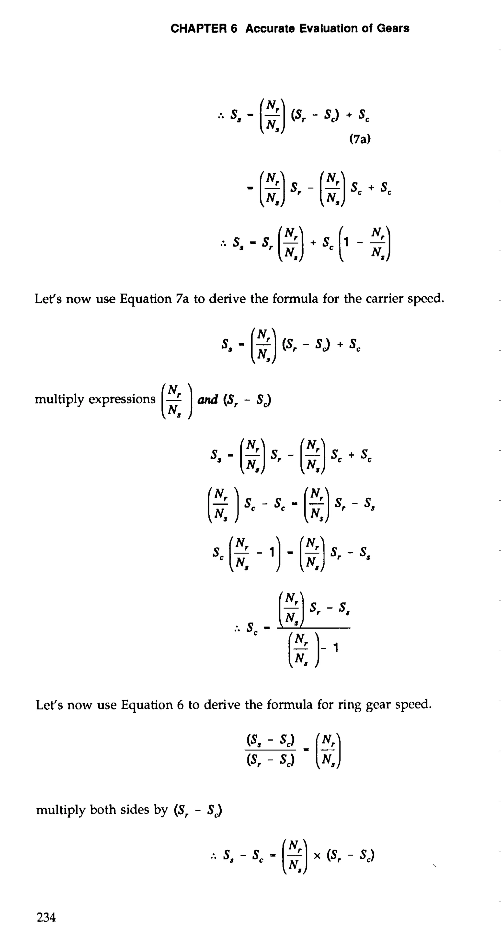 CHAPTER 6 Accurate Evaluation of Gears 
Let's now use Equation 7a to derive the formula for the carrier speed. 
multiply expressions [: - ) (sr - sc) 
Let's now use Equation 6 to derive the formula for ring gear speed. 
multiply both sides by (S, - S,) 
 
