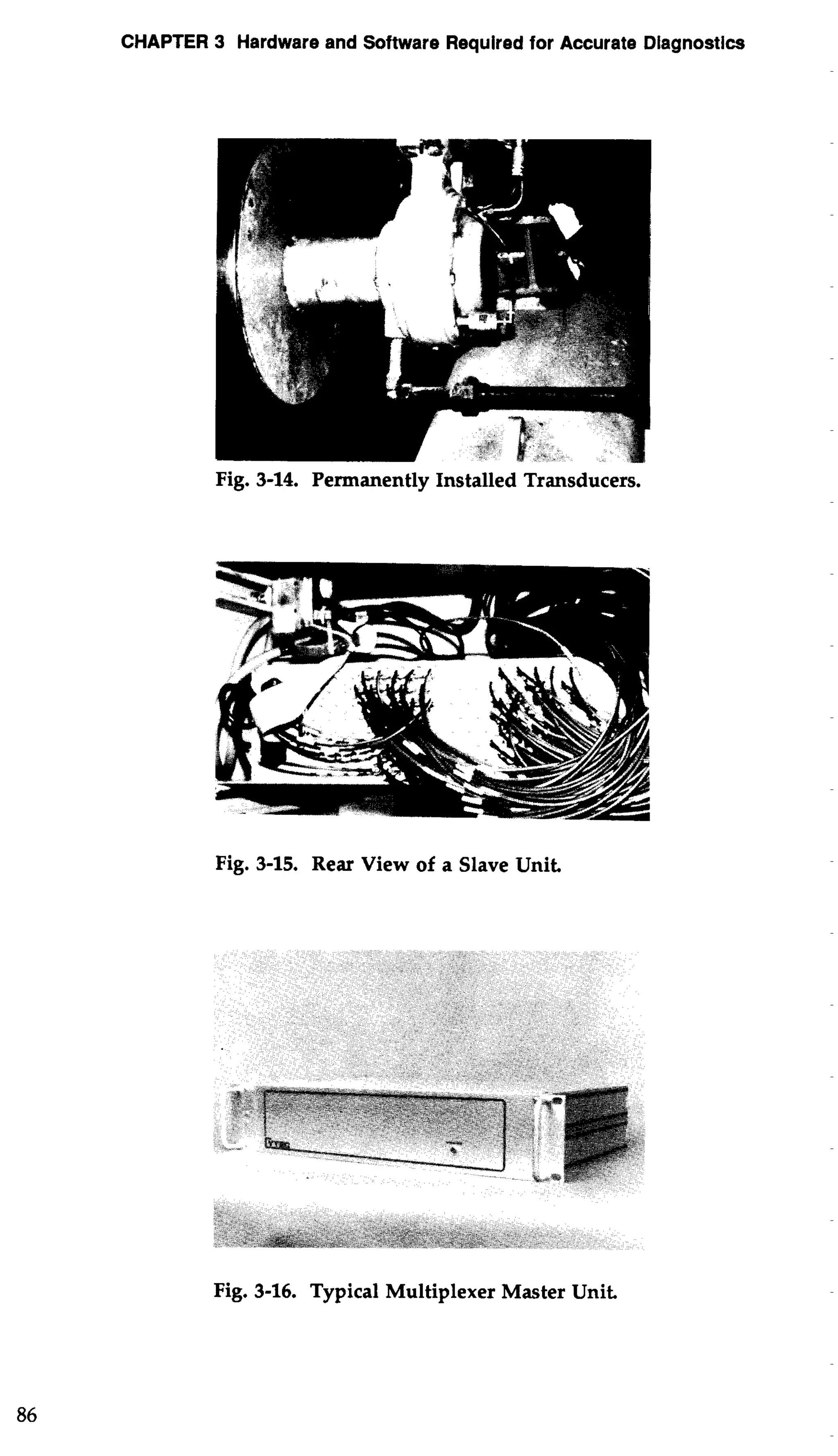 CHAPTER 3 Hardware and Software Required for Accurate Diagnostics 
Fig. 3-14. Permanently Installed Transducers. 
Fig. 3-15. Rear View of a Slave Unit. 
Fig. 3-16. Typical Multiplexer Master Unit 
 