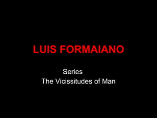 LUIS   FORMAIANO Series The Vicissitudes of Man 