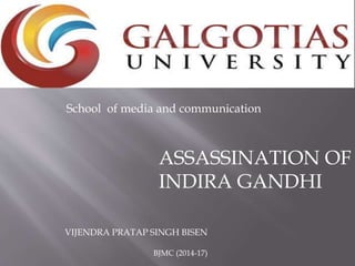 School of media and communication
ASSASSINATION OF
INDIRA GANDHI
VIJENDRA PRATAP SINGH BISEN
BJMC (2014-17)
 