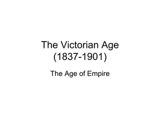 The Victorian Age (1837-1901) The Age of Empire 