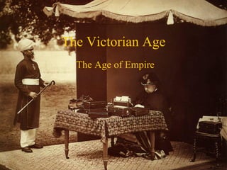 The Victorian Age
The Age of Empire
 