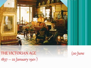 THE VICTORIAN AGE (20 June
1837 – 22 January 1901 )
 