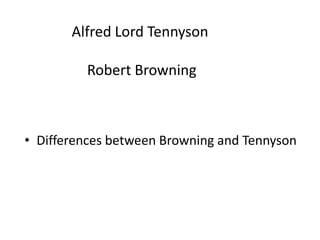 Alfred Lord Tennyson

         Robert Browning



• Differences between Browning and Tennyson
 