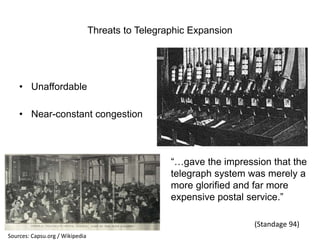 Threats to Telegraphic Expansion

• Unaffordable
• Near-constant congestion

“…gave the impression that the
telegraph syst...