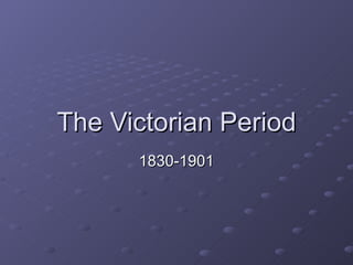 The Victorian Period 1830-1901 