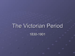 The Victorian Period
      1830-1901
 