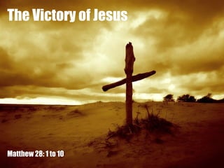 The Victory of Jesus




Matthew 28: 1 to 10
 