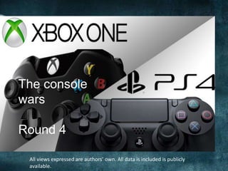 The console
wars
Round 4
All views expressed are authors’ own. All data is included is publicly
available.
 