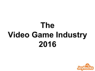 The
Video Game Industry
2016
 