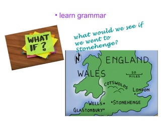 • learn grammar
what would we see if
we went to
Stonehenge?
 