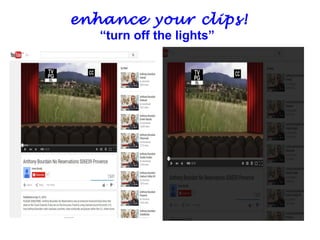 enhance your clips!
“turn off the lights”
 
