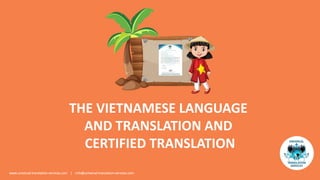 THE VIETNAMESE LANGUAGE
AND TRANSLATION AND
CERTIFIED TRANSLATION
www.universal-translation-services.com | info@universal-translation-services.com
 