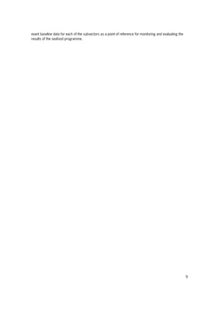 9
evant baseline data for each of the subsectors as a point of reference for monitoring and evaluating the
results of the seafood programme.
 