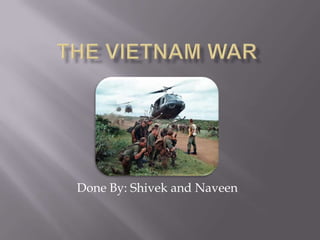 The Vietnam War Done By: Shivek and Naveen 