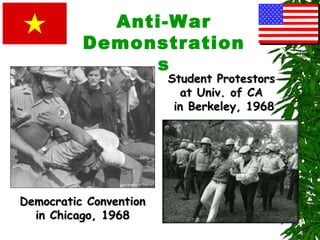 Democratic ConventionDemocratic Convention
in Chicago, 1968in Chicago, 1968
Student ProtestorsStudent Protestors
at Univ. of CAat Univ. of CA
in Berkeley, 1968in Berkeley, 1968
Anti-War
Demonstration
s
 