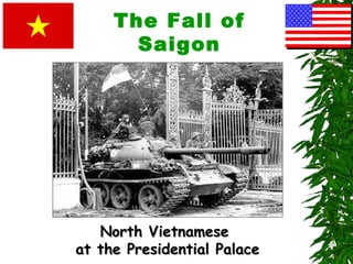 The Fall of
Saigon
North VietnameseNorth Vietnamese
at the Presidential Palaceat the Presidential Palace
 