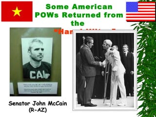 Some American
POWs Returned from
the
“Hanoi Hilton”
Senator John McCainSenator John McCain
(R-AZ)(R-AZ)
 