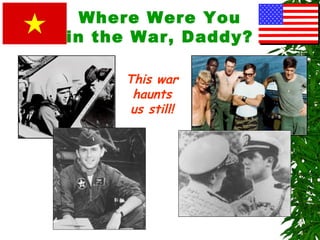 Where Were You
in the War, Daddy?
This war
haunts
us still!
 