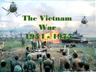 The Vietnam
War
1954 - 1975
 