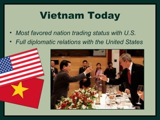 Vietnam Today 
• Most favored nation trading status with U.S. 
• Full diplomatic relations with the United States 
 