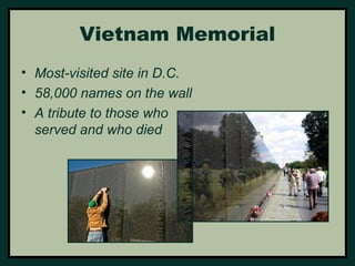 Vietnam Memorial 
• Most-visited site in D.C. 
• 58,000 names on the wall 
• A tribute to those who 
served and who died 
 