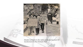 Student activists in the 1960s protested against US
involvement in the Vietnam War
 