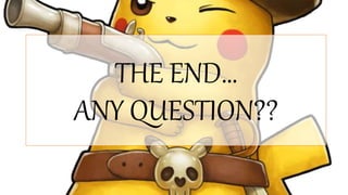 THE END…
ANY QUESTION??
 