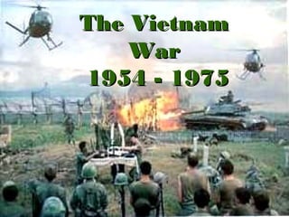 The Vietnam
War
1954 - 1975

 