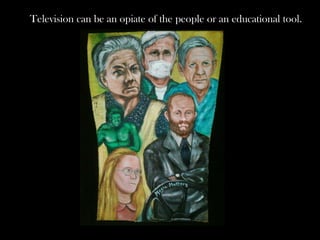 Television can be an opiate of the people or an educational tool.
 