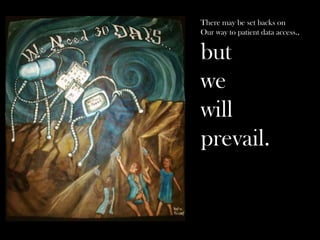 There may be set backs on
Our way to patient data access.,


but
we
will
prevail.
 