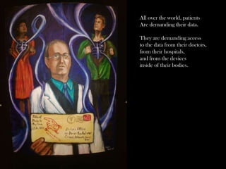 All over the world, patients
Are demanding their data.

They are demanding access
to the data from their doctors,
from their hospitals,
and from the devices
inside of their bodies.
 