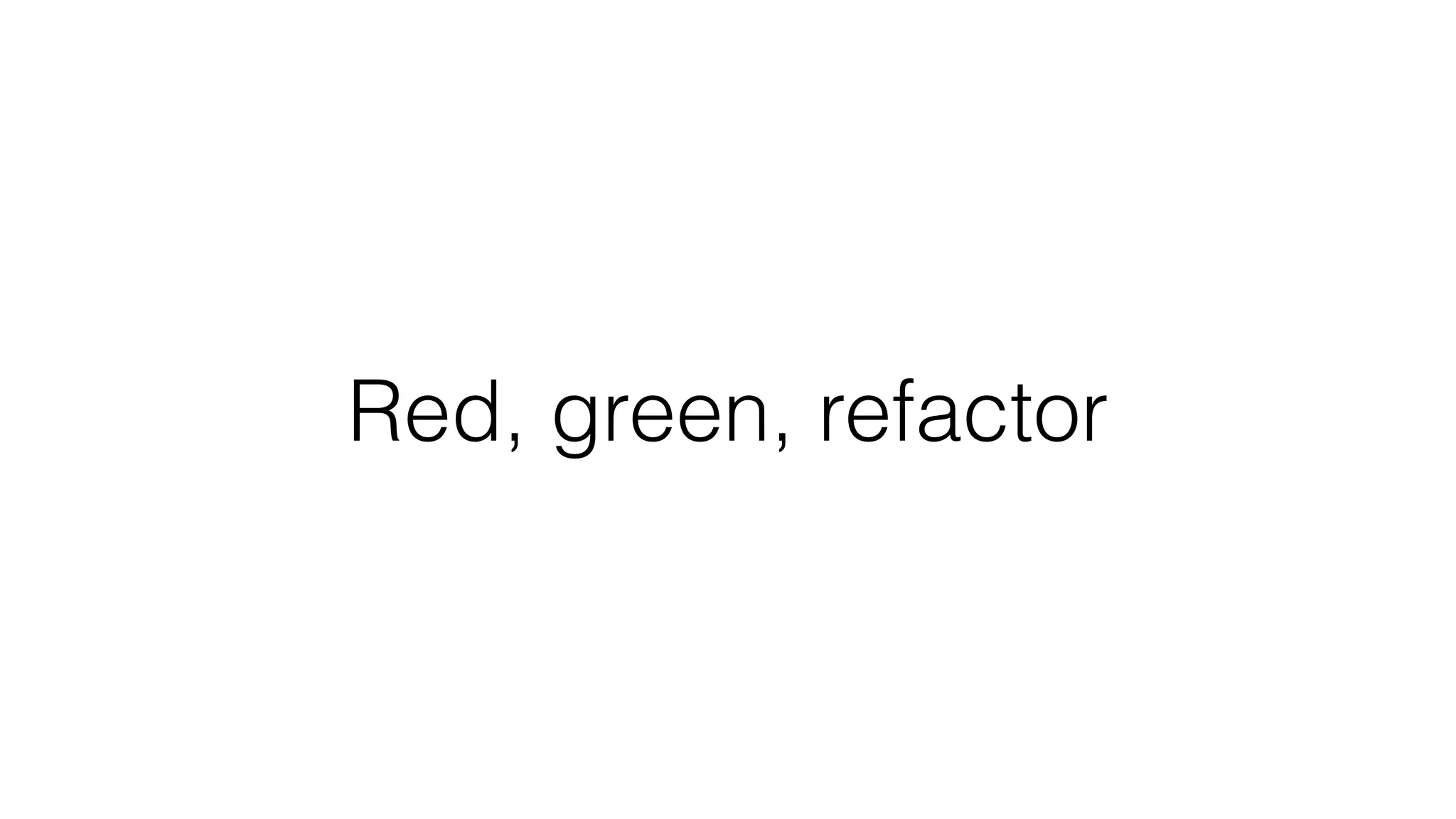 Red, green, refactor