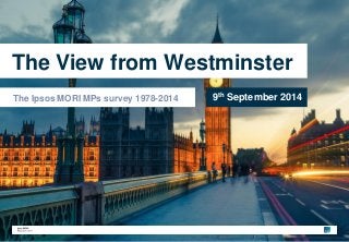 The View from Westminster 
The Ipsos MORI MPs survey 1978-2014 9th September 2014 
 